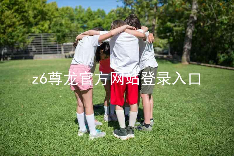 z6尊龙官方网站登录入口